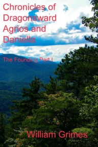 Title: The Founding Agrios and Daniella: Chronicles of Draagonswrd, Author: William Grimes
