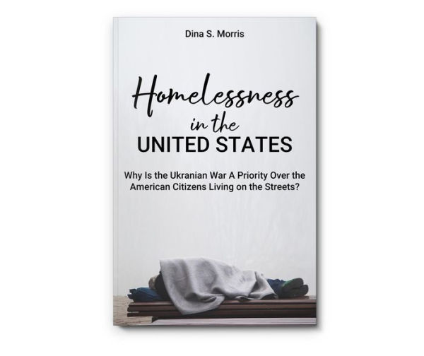 Homelessness in the United States: Why Is the Ukranian War A Priority Over the American Citizens Living on the Streets?