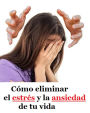 Cómo eliminar el estrés y la ansiedad de tu vida: El estrés es la causa número uno de problemas médicos en la actualidad. La ansiedad se suma a esos problemas.