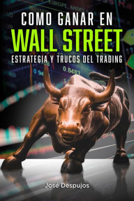 Title: Cómo ganar en Wall Street: Estrategia y trucos del trading, Author: José Despujos