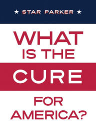 Title: What Is the CURE for America?, Author: Star Parker