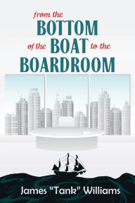 Title: From The Bottom of The Boat To The Boardroom, Author: James 