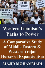 Title: Western Islamism's Paths to Power: A Comparative Study of Non-Western and Western Trojan Horses of Expansionism, Author: Majid Mohammadi