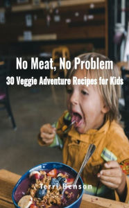 Title: No Meat, No Problem: 30 Veggie Adventure Recipes for Kids, Author: Terri Henson