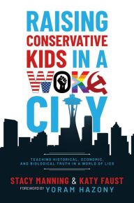 Title: Raising Conservative Kids in a Woke City: Teaching Historical, Economic, and Biological Truth in a World of Lies, Author: Stacy Manning