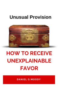 Title: UNUSUAL PROVISION: How To Receive Unexplanable Favor, Author: Daniel Moody