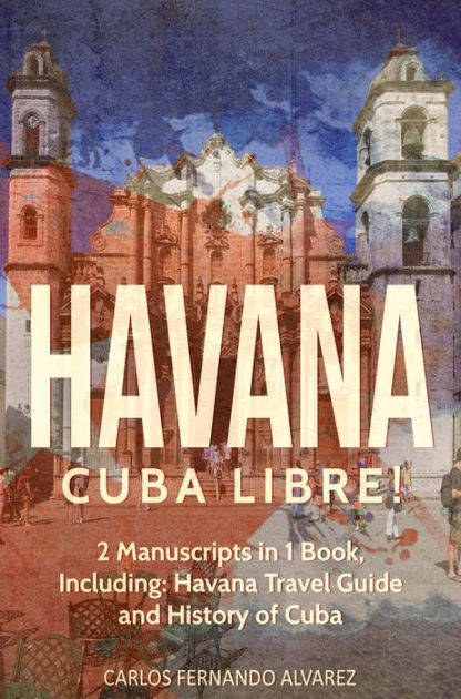 Havana Cuba Libre 2 Manuscripts In 1 Book Including Havana Travel