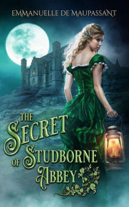 Title: The Secret of Studborne Abbey: two historical romance novels, Author: Emmanuelle De Maupassant
