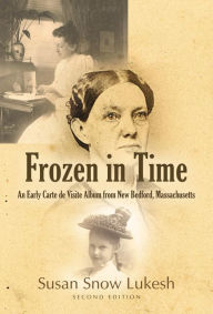 Title: FROZEN IN TIME: An Early Carte de Visite Album from New Bedford, Massachusetts, Author: Susan Snow Lukesh