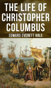 Title: The Life of Christopher Columbus, Author: Edward Everett Hale