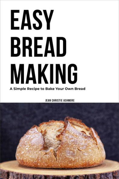 Easy Bread Making: A Simple Recipe to Bake Your Own Bread