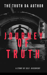 Title: Journey of Truth: A Story of Self--Discovery, Author: The Truth Da Author