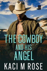 Title: The Cowboy and His Angel: A Steamy Preacher Romance, Author: Kaci M. Rose