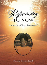 Title: Reframing To Now: A memoir of my 