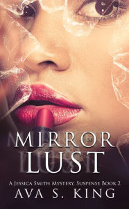 Title: Mirror of Lust: A Gripping Mystery, Suspense Crime Thriller, Author: Ava S. King