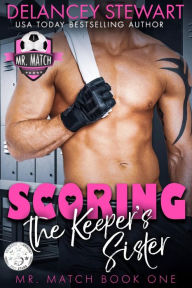 Title: Scoring the Keeper's Sister: An enemies-to-lovers, pro sports romantic comedy, Author: Delancey Stewart