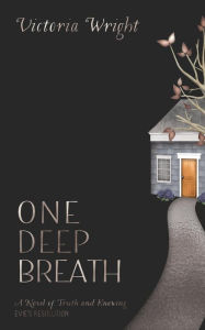 Title: One Deep Breath: A novel of truth and knowing, Author: Victoria Wright