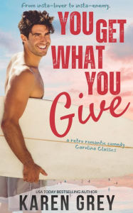 Title: You Get What You Give: a retro romantic comedy, Author: Karen Grey