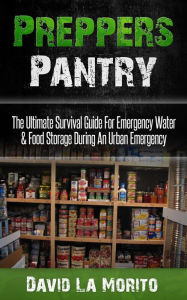 Title: Preppers Pantry: The Ultimate Survival Guide For Emergency Water & Food Storage During An Urban Emergency, Author: David La Morito