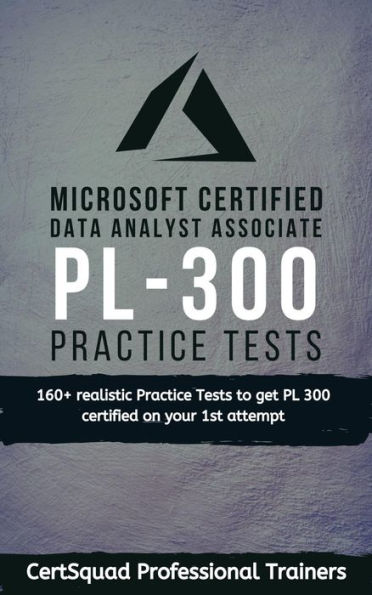 Microsoft Certified: Power BI Data Analyst Associate PL 300 Practice Tests: 160+ realistic Practice Tests to get PL 300 certified on your 1st attempt