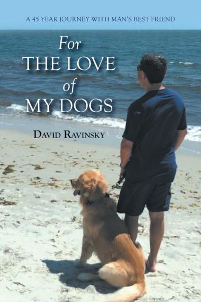 For The Love of My Dogs: A 45 Year Journey with Man's Best Friend