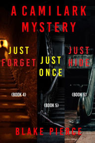 Title: A Cami Lark FBI Suspense Thriller Bundle: Just Forget (#4), Just Once (#5), and Just Hide (#6), Author: Blake Pierce