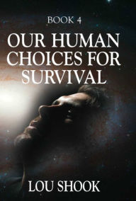 Title: OUR HUMAN CHOICES for SURVIVAL, Author: Lou Shook