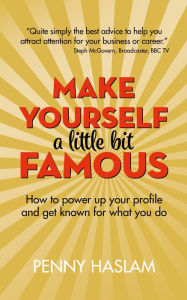 Title: Make Yourself a Little Bit Famous, Author: Penny Haslam