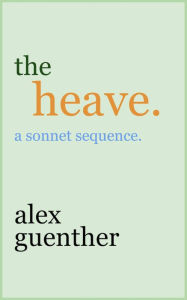 Title: the heave.: a sonnet sequence., Author: Alex Guenther
