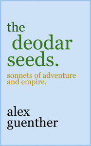 Title: the deodar seeds.: sonnets of adventure and empire., Author: Alex Guenther