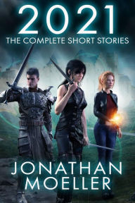 Title: 2021: The Complete Short Stories, Author: Jonathan Moeller