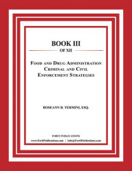 Title: Criminal and Civil Enforcement StrategiesFood and Drug Administration: Food and Drug Law Book 3 of 12, Author: Roseann B. Termini