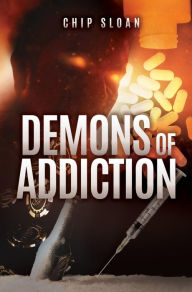Title: DEMONS OF ADDICTION, Author: Chip Sloan