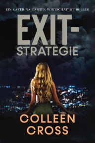Title: Exit-Strategie: Ein Katerina Carter Wirtschaftsthriller, Author: Colleen Cross