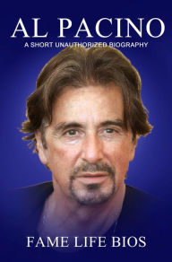 Title: Al Pacino A Short Unauthorized Biography, Author: Fame Life Bios