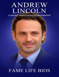 Title: Andrew Lincoln A Short Unauthorized Biography, Author: Fame Life Bios