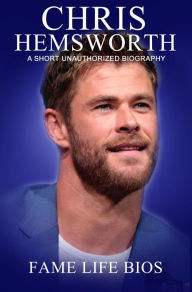 Title: Chris Hemsworth A Short Unauthorized Biography, Author: Fame Life Bios