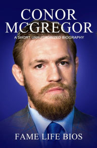 Title: Conor McGregor A Short Unauthorized Biography, Author: Fame Life Bios