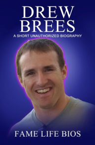 Title: Drew Brees A Short Unauthorized Biography, Author: Fame Life Bios