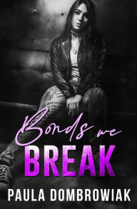 Title: Bonds We Break (Blood & Bone Series #3), Author: Paula Dombrowiak