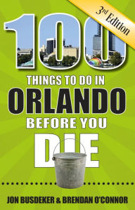Title: 100 Things to Do in Orlando Before You Die, 3rd Edition, Author: Jon Busdeker