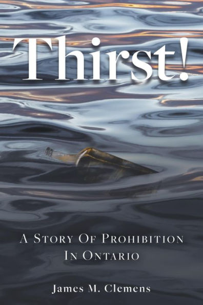 Thirst!: A Story of Prohibition In Ontario