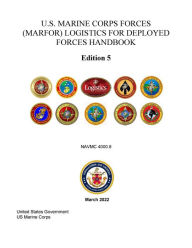 Title: U.S. Marine Corps Forces (MARFOR) Logistics for Deployed Forces Handbook Edition 5 NAVMC 4000.8 March 2022, Author: United States Government Usmc