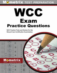Title: WCC Exam Practice Questions: WCC Practice Tests and Review for the Wound Care Certification Examination, Author: Mometrix Test Preparation Team