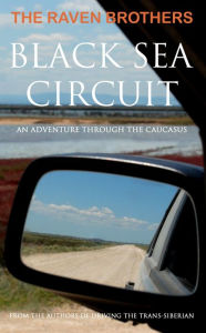 Title: Black Sea Circuit: An Adventure Through the Caucasus, Author: The Raven Brothers