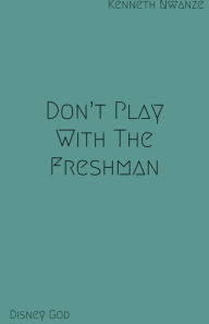 Title: Don't Play With The Freshman, Author: Kenneth Nwanze