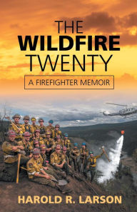 Title: The Wildfire Twenty: A Firefighter Memoir, Author: Harold R. Larson