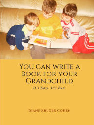 Title: You Can Write a Book for Your Grandchild, Author: Mrs. Diane Kruger Cohen