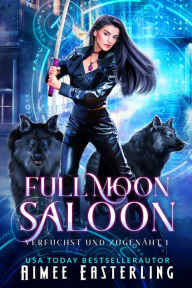 Title: Full Moon Saloon: Verfuchst Und Zugenï¿½ht 1, Author: Aimee Easterling