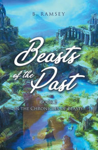 Title: Beasts of the Past: Book 2 in The Chronicles of Beasts, Author: B. Ramsey